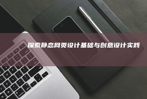 探索静态网页设计基础与创意设计实践